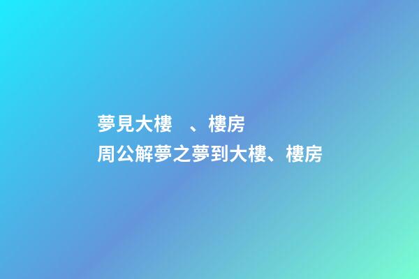 夢見大樓、樓房　周公解夢之夢到大樓、樓房